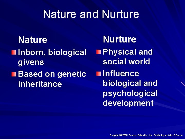 Nature and Nurture Nature Nurture Inborn, biological givens Based on genetic inheritance Physical and