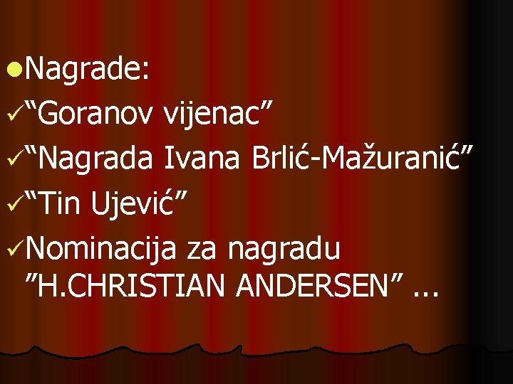 l. Nagrade: ü“Goranov vijenac” ü“Nagrada Ivana Brlić-Mažuranić” ü“Tin Ujević” üNominacija za nagradu ”H. CHRISTIAN