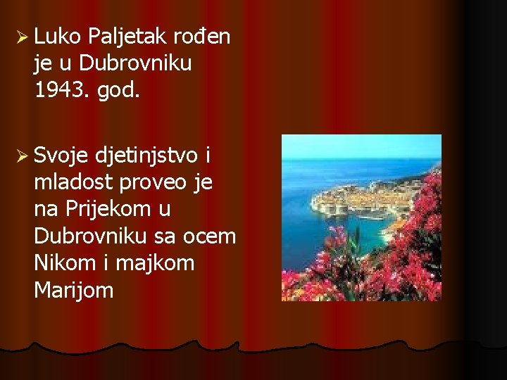 Ø Luko Paljetak rođen je u Dubrovniku 1943. god. Ø Svoje djetinjstvo i mladost