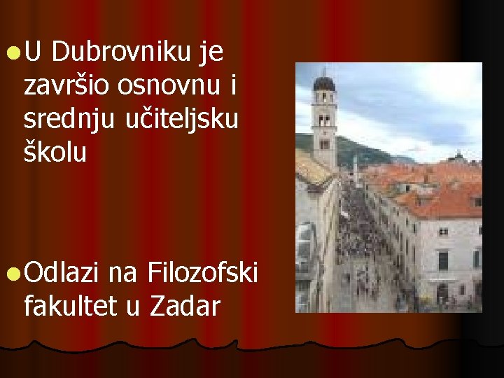 l. U Dubrovniku je završio osnovnu i srednju učiteljsku školu l Odlazi na Filozofski