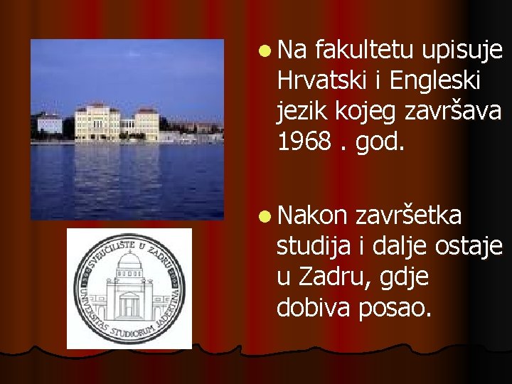 l Na fakultetu upisuje Hrvatski i Engleski jezik kojeg završava 1968. god. l Nakon