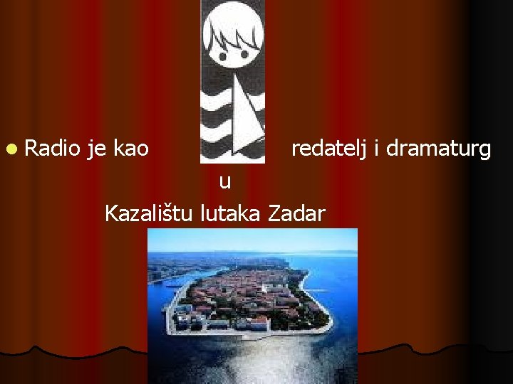 l Radio je kao redatelj i dramaturg u Kazalištu lutaka Zadar 