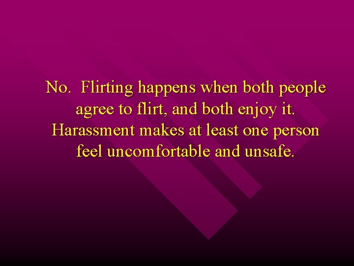 No. Flirting happens when both people agree to flirt, and both enjoy it. Harassment