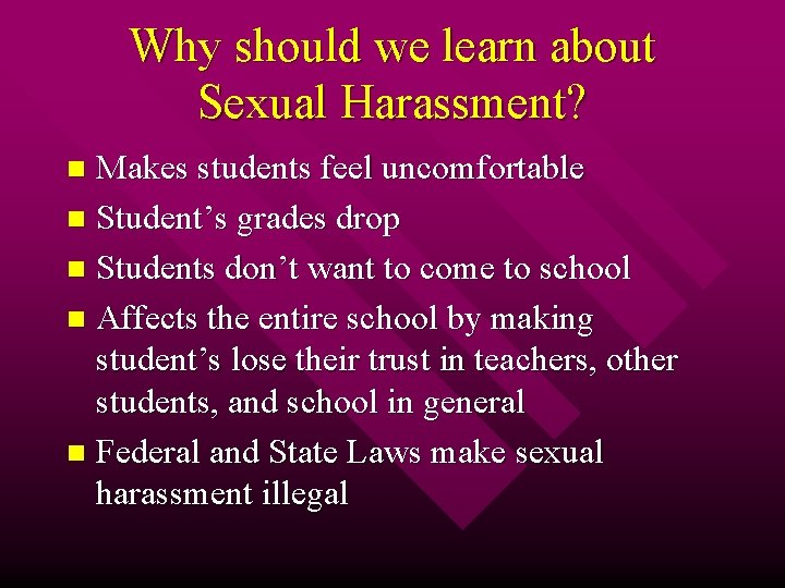 Why should we learn about Sexual Harassment? Makes students feel uncomfortable n Student’s grades