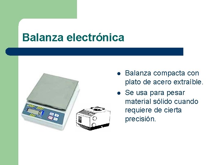 Balanza electrónica l l Balanza compacta con plato de acero extraíble. Se usa para