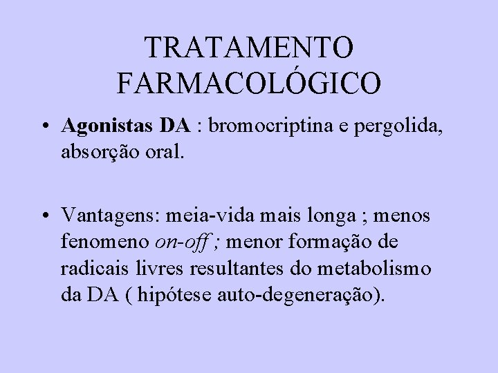 TRATAMENTO FARMACOLÓGICO • Agonistas DA : bromocriptina e pergolida, absorção oral. • Vantagens: meia-vida