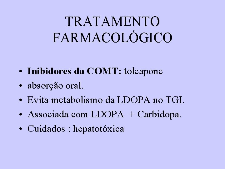 TRATAMENTO FARMACOLÓGICO • • • Inibidores da COMT: tolcapone absorção oral. Evita metabolismo da