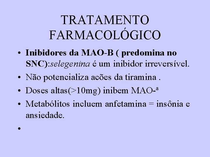 TRATAMENTO FARMACOLÓGICO • Inibidores da MAO-B ( predomina no SNC): selegenina é um inibidor
