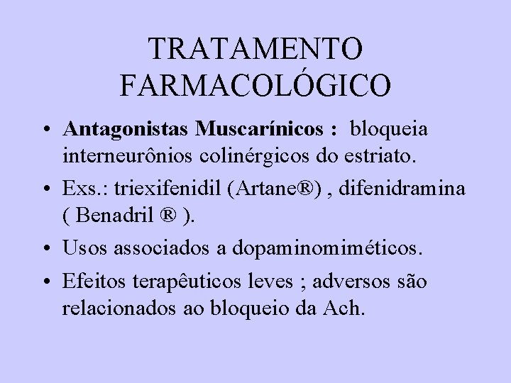 TRATAMENTO FARMACOLÓGICO • Antagonistas Muscarínicos : bloqueia interneurônios colinérgicos do estriato. • Exs. :