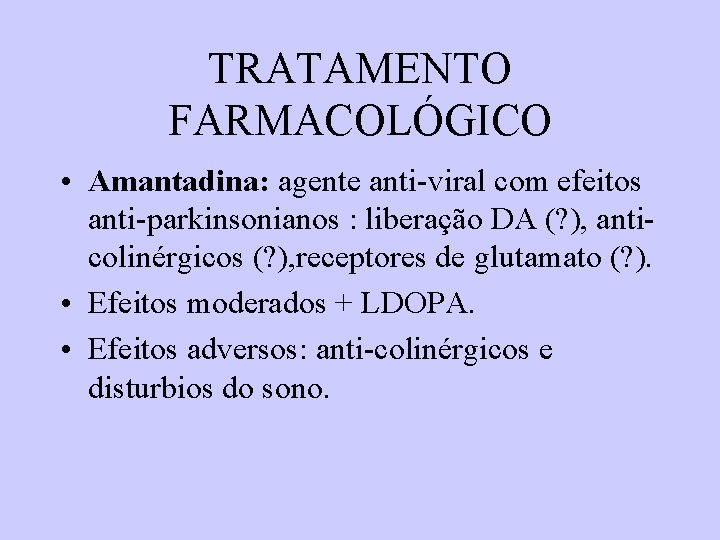 TRATAMENTO FARMACOLÓGICO • Amantadina: agente anti-viral com efeitos anti-parkinsonianos : liberação DA (? ),