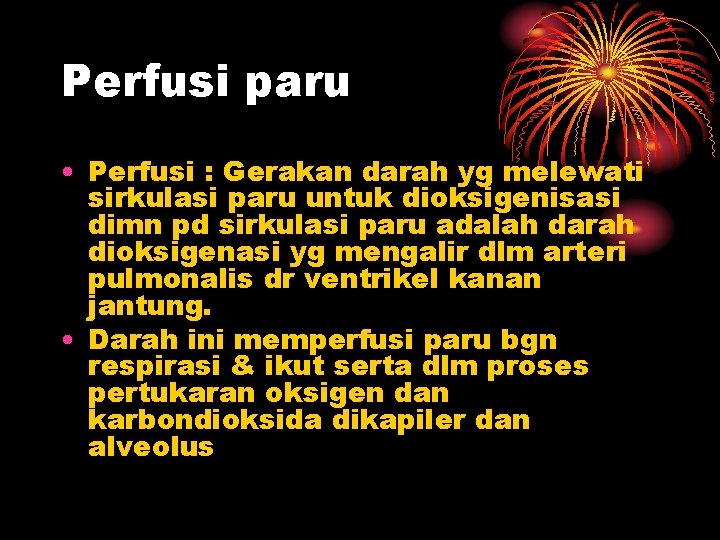 Perfusi paru • Perfusi : Gerakan darah yg melewati sirkulasi paru untuk dioksigenisasi dimn