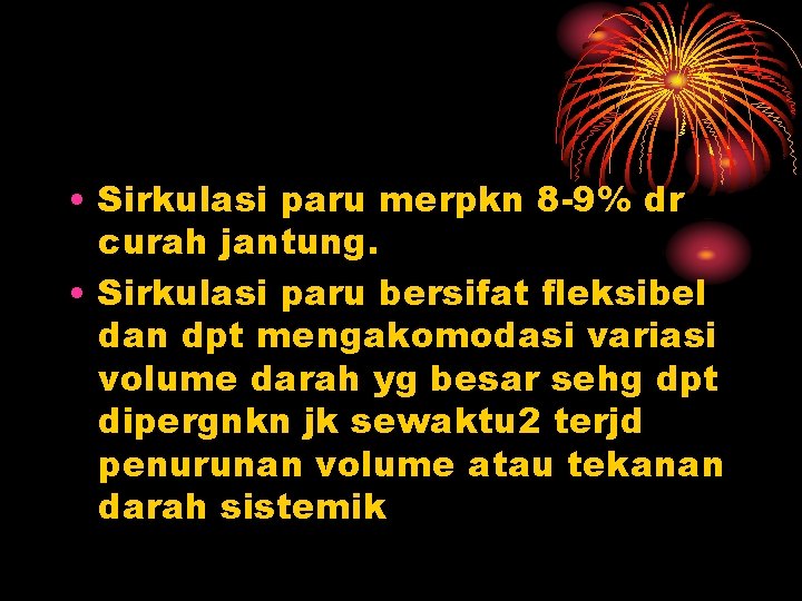  • Sirkulasi paru merpkn 8 -9% dr curah jantung. • Sirkulasi paru bersifat