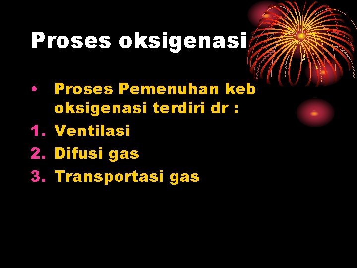 Proses oksigenasi • Proses Pemenuhan keb oksigenasi terdiri dr : 1. Ventilasi 2. Difusi