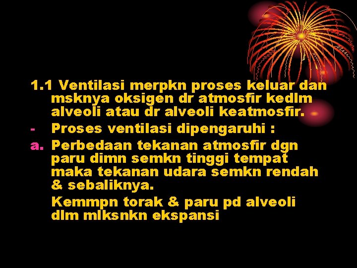 1. 1 Ventilasi merpkn proses keluar dan msknya oksigen dr atmosfir kedlm alveoli atau