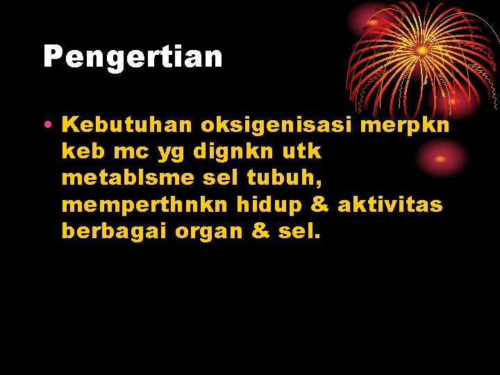 Pengertian • Kebutuhan oksigenisasi merpkn keb mc yg dignkn utk metablsme sel tubuh, memperthnkn