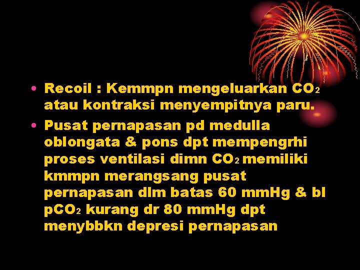  • Recoil : Kemmpn mengeluarkan CO 2 atau kontraksi menyempitnya paru. • Pusat