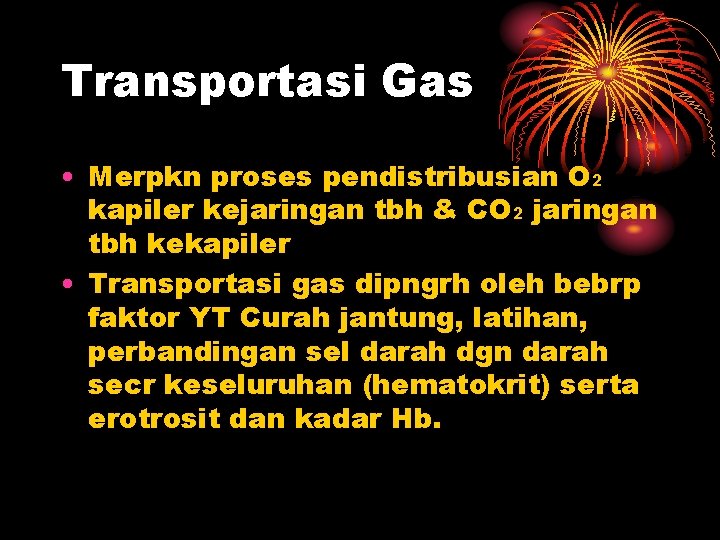 Transportasi Gas • Merpkn proses pendistribusian O 2 kapiler kejaringan tbh & CO 2