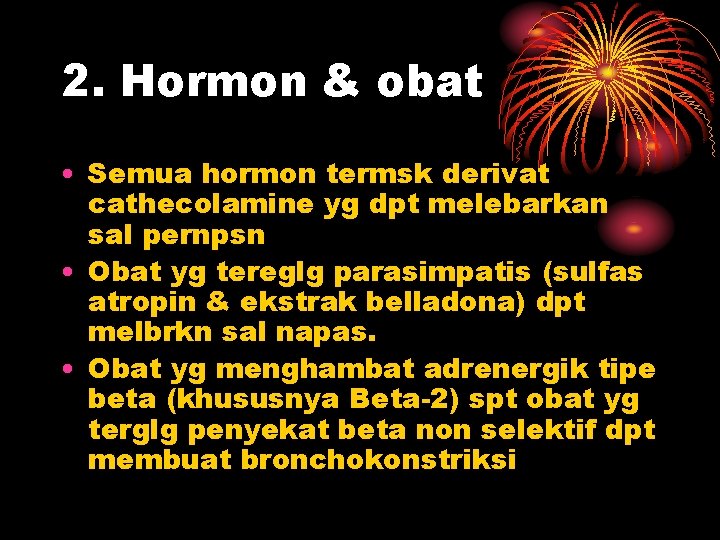 2. Hormon & obat • Semua hormon termsk derivat cathecolamine yg dpt melebarkan sal