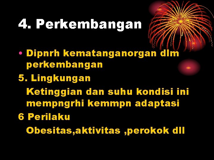 4. Perkembangan • Dipnrh kematanganorgan dlm perkembangan 5. Lingkungan Ketinggian dan suhu kondisi ini