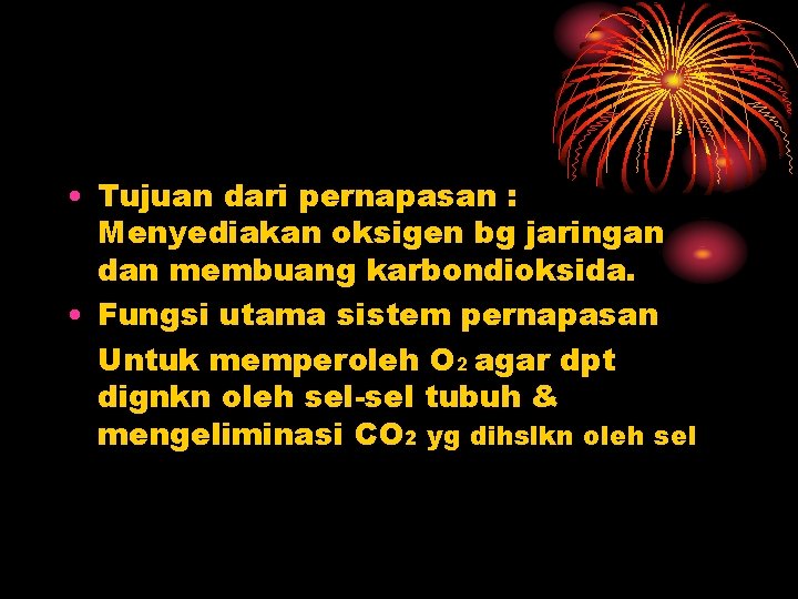  • Tujuan dari pernapasan : Menyediakan oksigen bg jaringan dan membuang karbondioksida. •