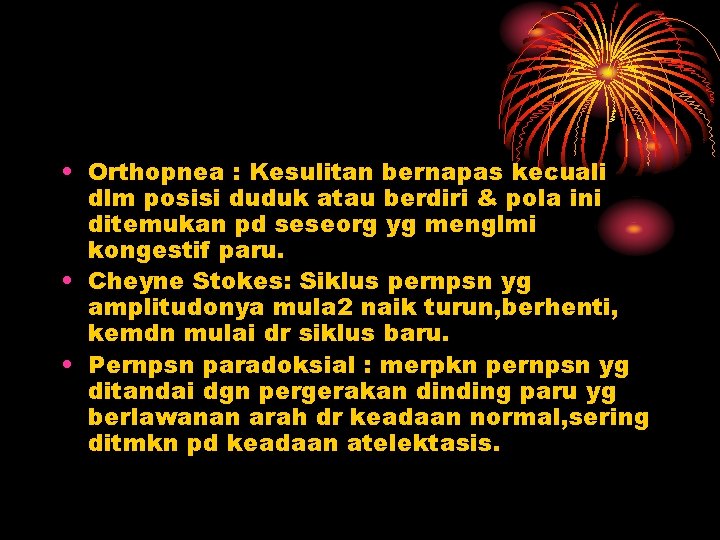  • Orthopnea : Kesulitan bernapas kecuali dlm posisi duduk atau berdiri & pola