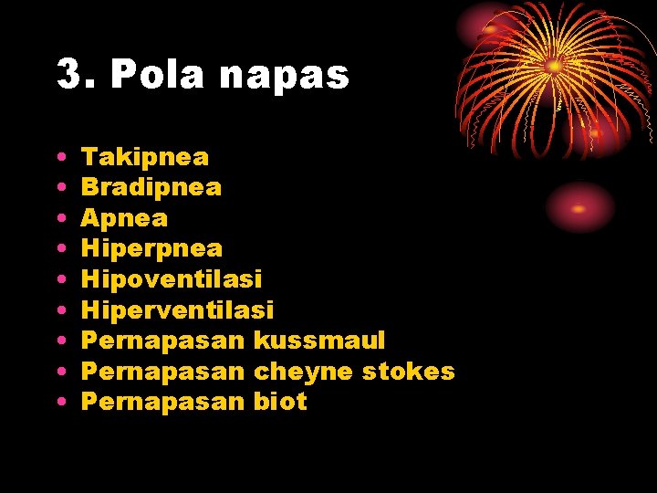 3. Pola napas • • • Takipnea Bradipnea Apnea Hiperpnea Hipoventilasi Hiperventilasi Pernapasan kussmaul