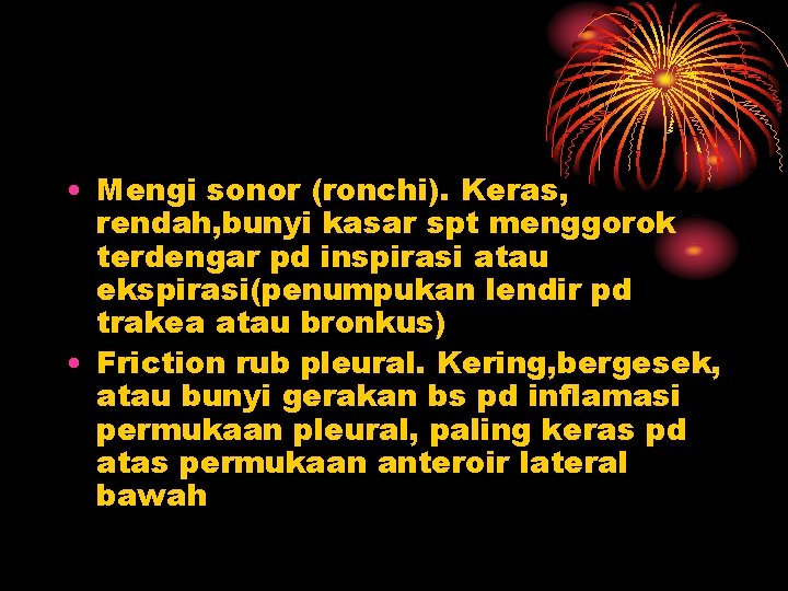  • Mengi sonor (ronchi). Keras, rendah, bunyi kasar spt menggorok terdengar pd inspirasi