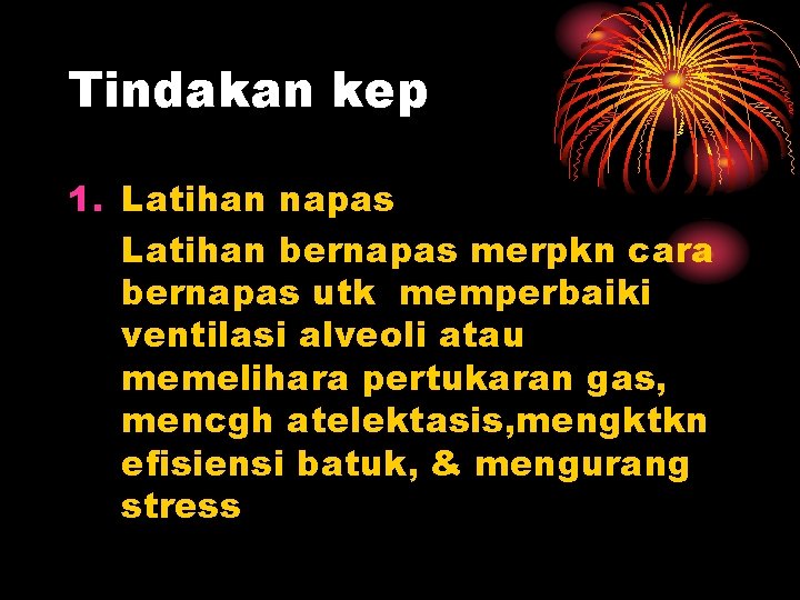 Tindakan kep 1. Latihan napas Latihan bernapas merpkn cara bernapas utk memperbaiki ventilasi alveoli