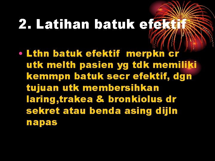 2. Latihan batuk efektif • Lthn batuk efektif merpkn cr utk melth pasien yg