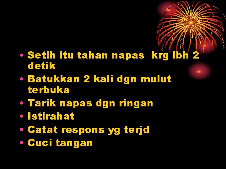  • Setlh itu tahan napas krg lbh 2 detik • Batukkan 2 kali