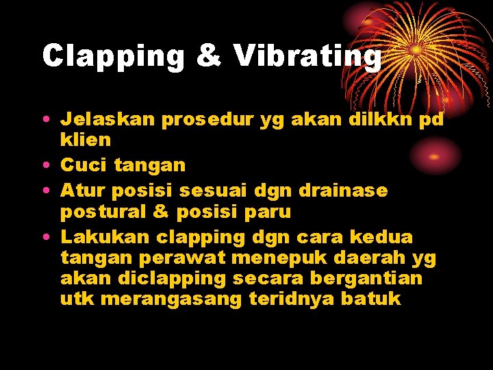 Clapping & Vibrating • Jelaskan prosedur yg akan dilkkn pd klien • Cuci tangan