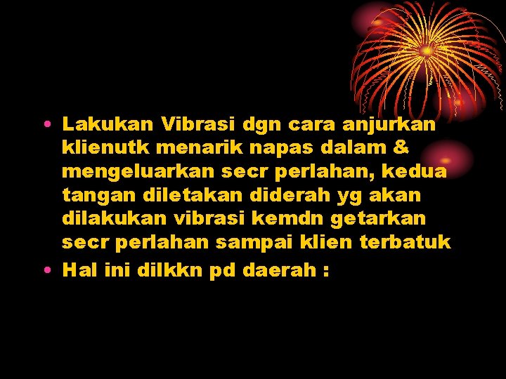  • Lakukan Vibrasi dgn cara anjurkan klienutk menarik napas dalam & mengeluarkan secr