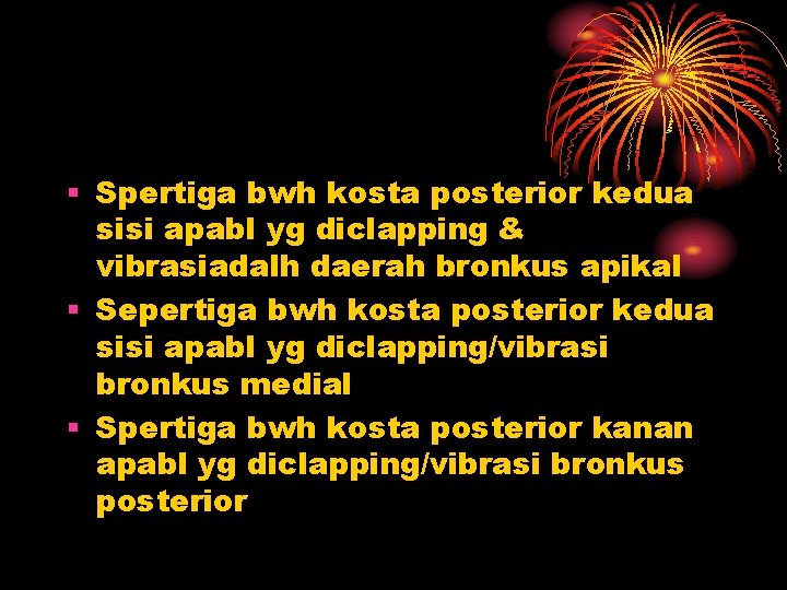 § Spertiga bwh kosta posterior kedua sisi apabl yg diclapping & vibrasiadalh daerah bronkus