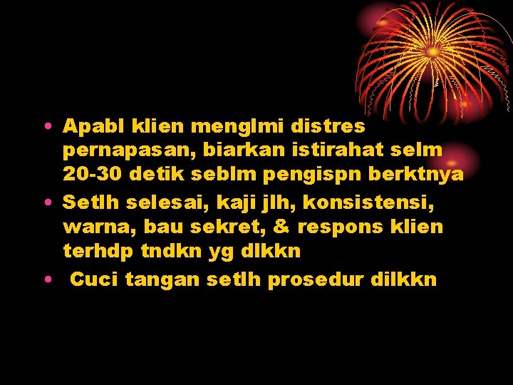  • Apabl klien menglmi distres pernapasan, biarkan istirahat selm 20 -30 detik seblm