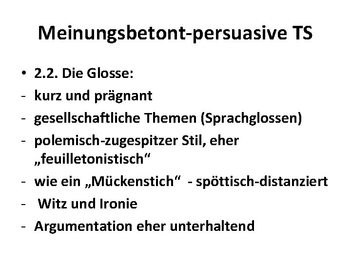Meinungsbetont-persuasive TS 2. 2. Die Glosse: kurz und prägnant gesellschaftliche Themen (Sprachglossen) polemisch-zugespitzer Stil,