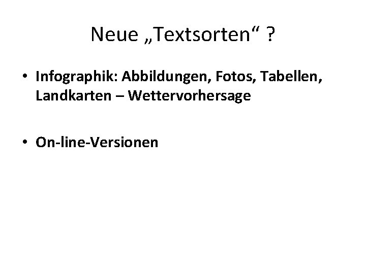Neue „Textsorten“ ? • Infographik: Abbildungen, Fotos, Tabellen, Landkarten – Wettervorhersage • On-line-Versionen 