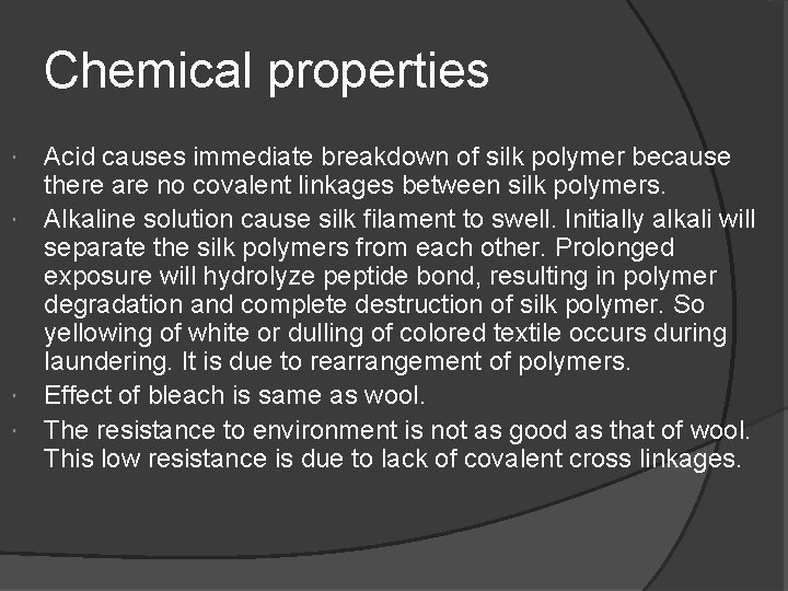 Chemical properties Acid causes immediate breakdown of silk polymer because there are no covalent
