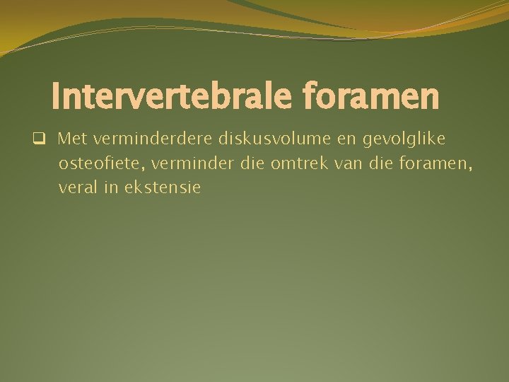 Intervertebrale foramen q Met verminderdere diskusvolume en gevolglike osteofiete, verminder die omtrek van die Intervertebrale foramen q Met verminderdere diskusvolume en gevolglike osteofiete, verminder die omtrek van die