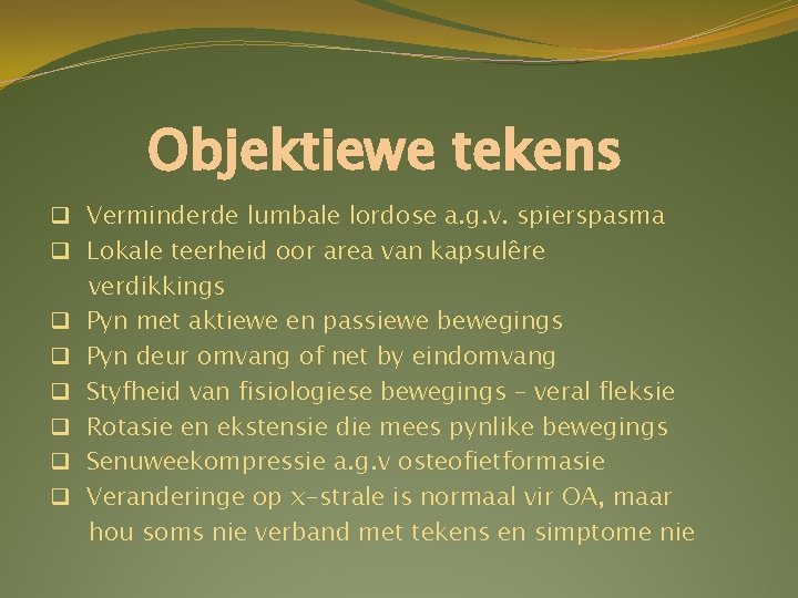 Objektiewe tekens q Verminderde lumbale lordose a. g. v. spierspasma q Lokale teerheid oor Objektiewe tekens q Verminderde lumbale lordose a. g. v. spierspasma q Lokale teerheid oor