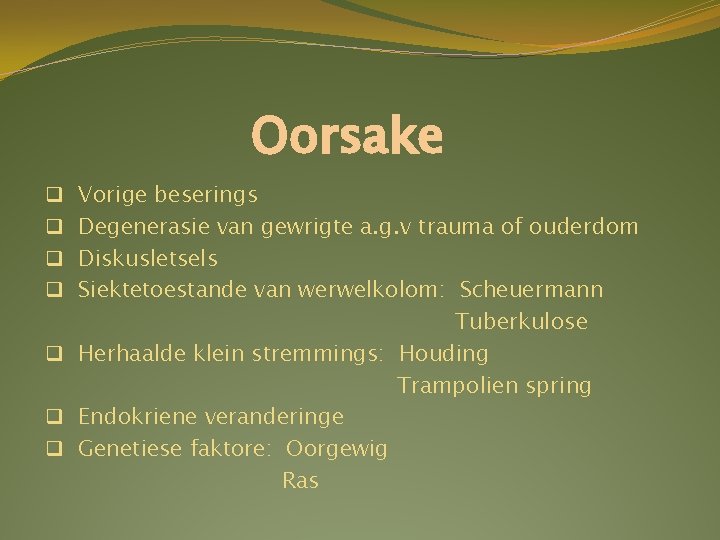 Oorsake Vorige beserings Degenerasie van gewrigte a. g. v trauma of ouderdom Diskusletsels Siektetoestande Oorsake Vorige beserings Degenerasie van gewrigte a. g. v trauma of ouderdom Diskusletsels Siektetoestande