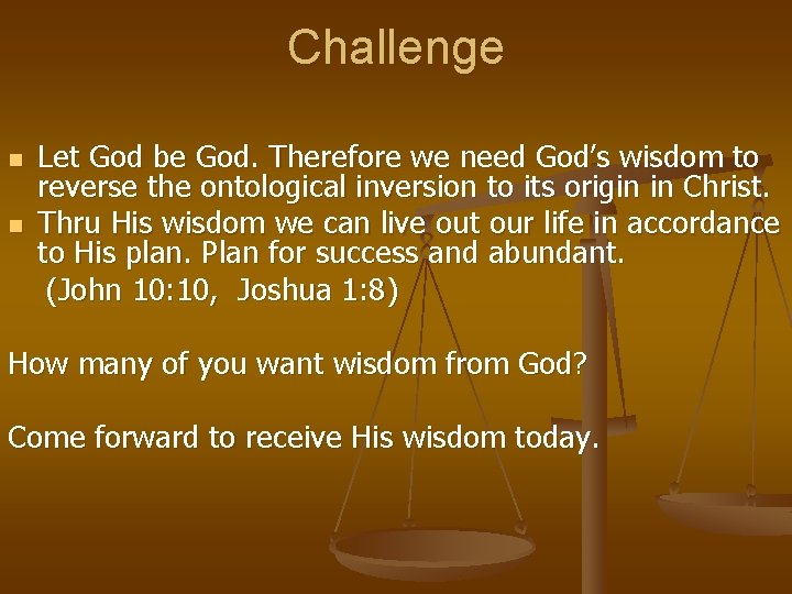 Challenge n n Let God be God. Therefore we need God’s wisdom to reverse