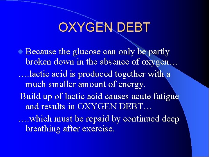 OXYGEN DEBT l Because the glucose can only be partly broken down in the