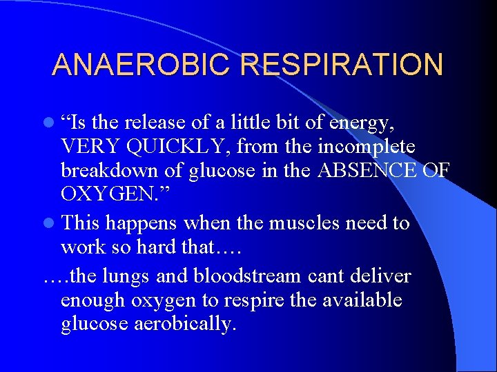 ANAEROBIC RESPIRATION l “Is the release of a little bit of energy, VERY QUICKLY,