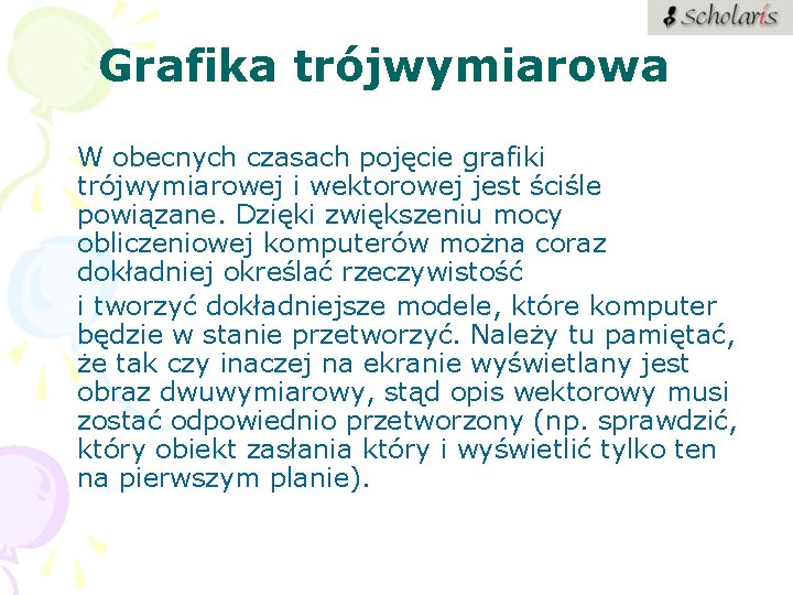 Grafika trójwymiarowa W obecnych czasach pojęcie grafiki trójwymiarowej i wektorowej jest ściśle powiązane. Dzięki