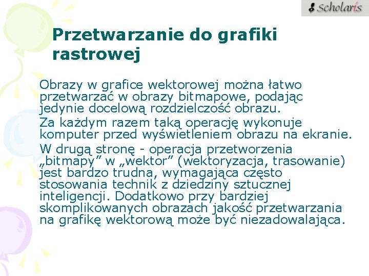 Przetwarzanie do grafiki rastrowej Obrazy w grafice wektorowej można łatwo przetwarzać w obrazy bitmapowe,