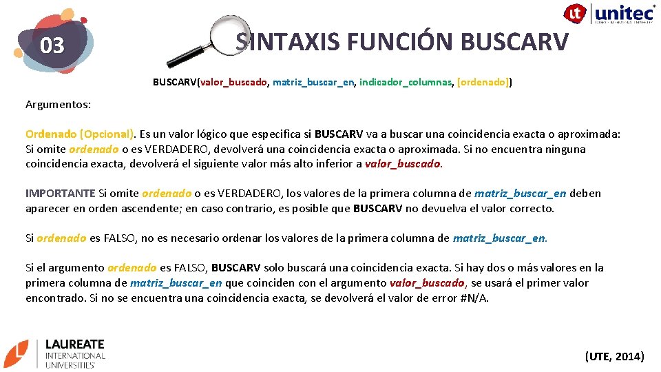 03 SINTAXIS FUNCIÓN BUSCARV(valor_buscado, matriz_buscar_en, indicador_columnas, [ordenado]) Argumentos: Ordenado (Opcional). Es un valor lógico