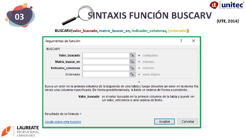 03 SINTAXIS FUNCIÓN BUSCARV (UTE, 2014) BUSCARV(valor_buscado, matriz_buscar_en, indicador_columnas, [ordenado]) 11 