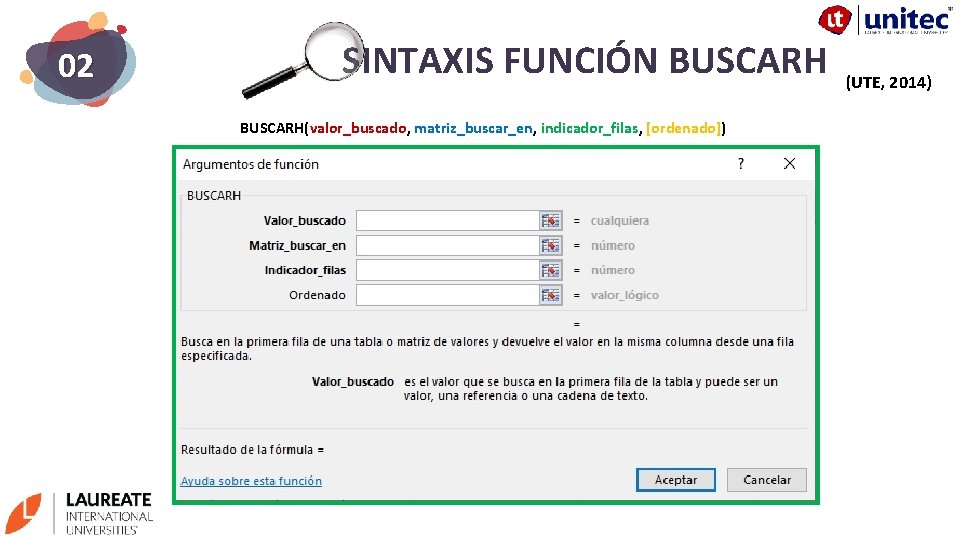 02 SINTAXIS FUNCIÓN BUSCARH (UTE, 2014) BUSCARH(valor_buscado, matriz_buscar_en, indicador_filas, [ordenado]) 7 