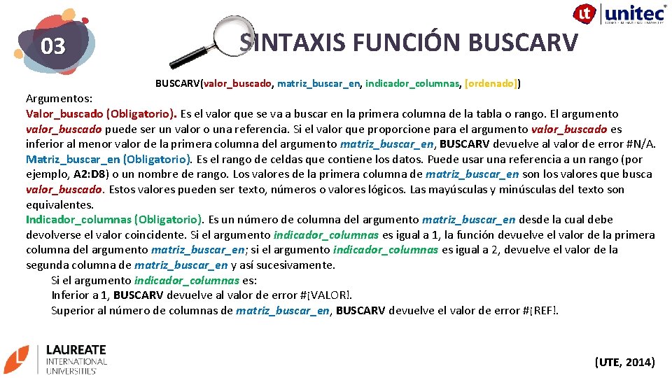 03 SINTAXIS FUNCIÓN BUSCARV(valor_buscado, matriz_buscar_en, indicador_columnas, [ordenado]) Argumentos: Valor_buscado (Obligatorio). Es el valor que