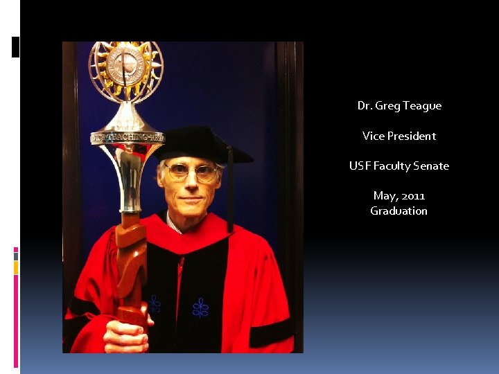 Dr. Greg Teague Vice President USF Faculty Senate May, 2011 Graduation 